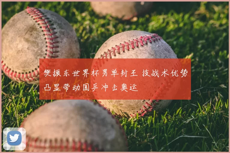 樊振东世界杯男单封王 技战术优势凸显带动国乒冲击奥运