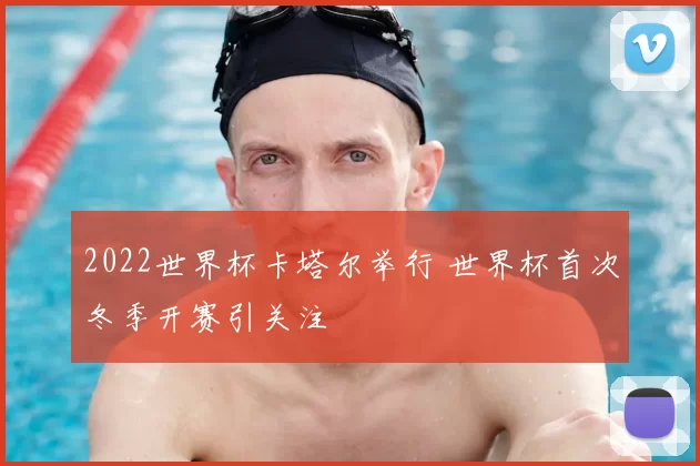 2022世界杯卡塔尔举行 世界杯首次冬季开赛引关注