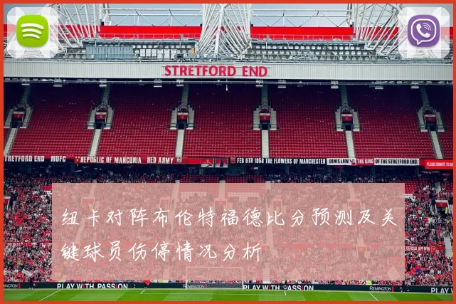 纽卡对阵布伦特福德比分预测及关键球员伤停情况分析