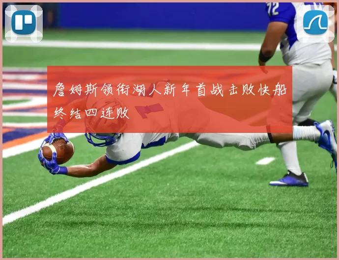 詹姆斯领衔湖人新年首战击败快船终结四连败