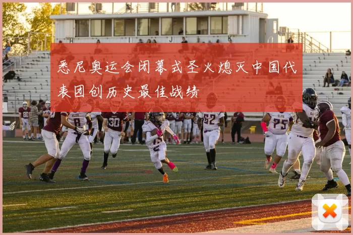 悉尼奥运会闭幕式圣火熄灭中国代表团创历史最佳战绩