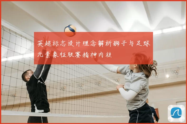 英超标志设计理念解析狮子与足球元素象征联赛精神内核