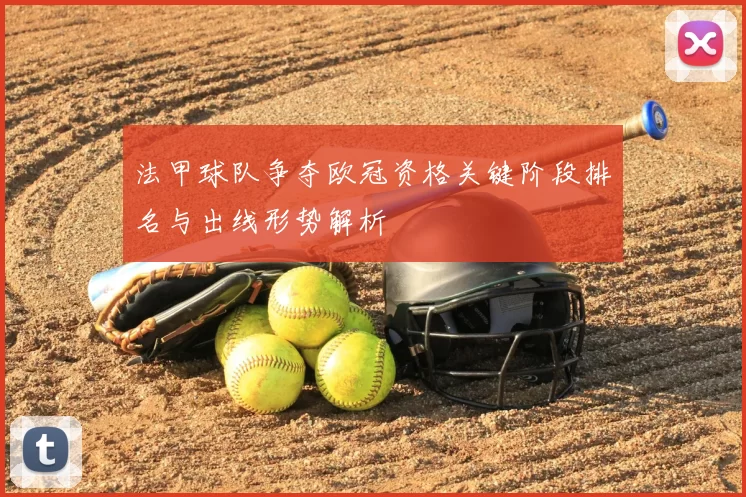 法甲球队争夺欧冠资格关键阶段排名与出线形势解析