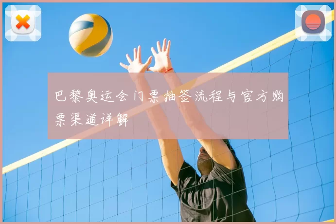 巴黎奥运会门票抽签流程与官方购票渠道详解